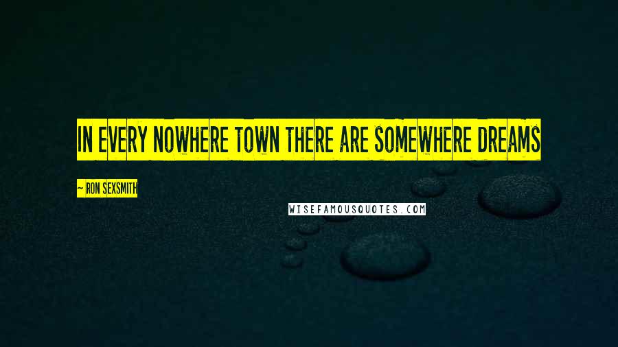 Ron Sexsmith Quotes: In every nowhere town there are somewhere dreams