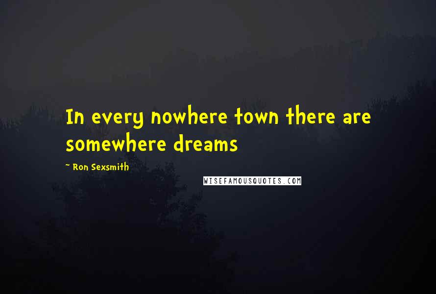 Ron Sexsmith Quotes: In every nowhere town there are somewhere dreams