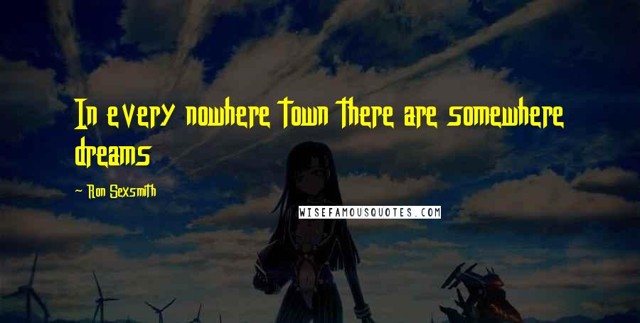 Ron Sexsmith Quotes: In every nowhere town there are somewhere dreams