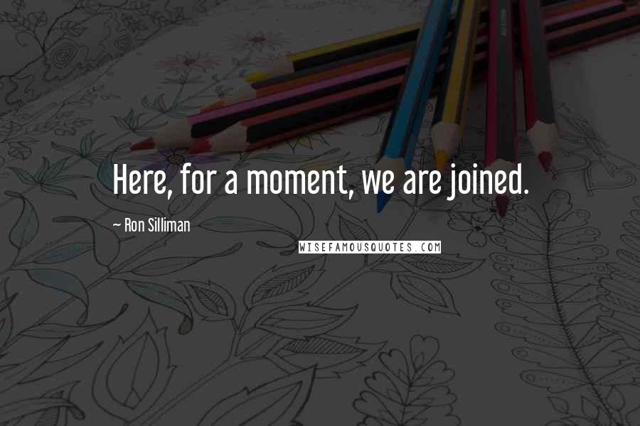 Ron Silliman Quotes: Here, for a moment, we are joined.