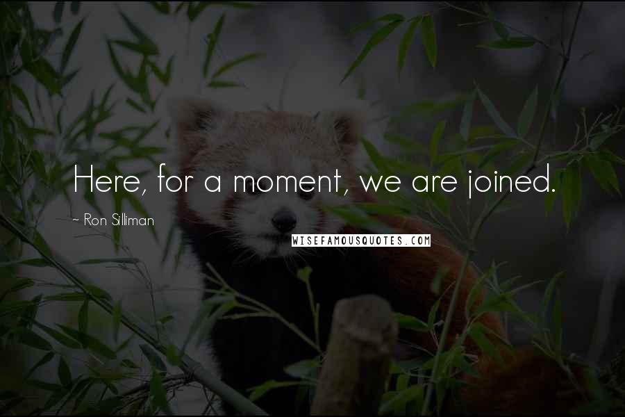 Ron Silliman Quotes: Here, for a moment, we are joined.