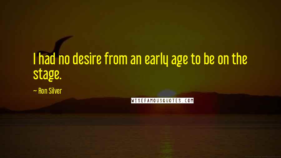 Ron Silver Quotes: I had no desire from an early age to be on the stage.