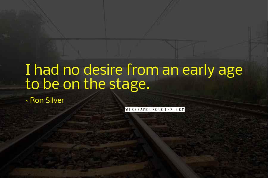 Ron Silver Quotes: I had no desire from an early age to be on the stage.