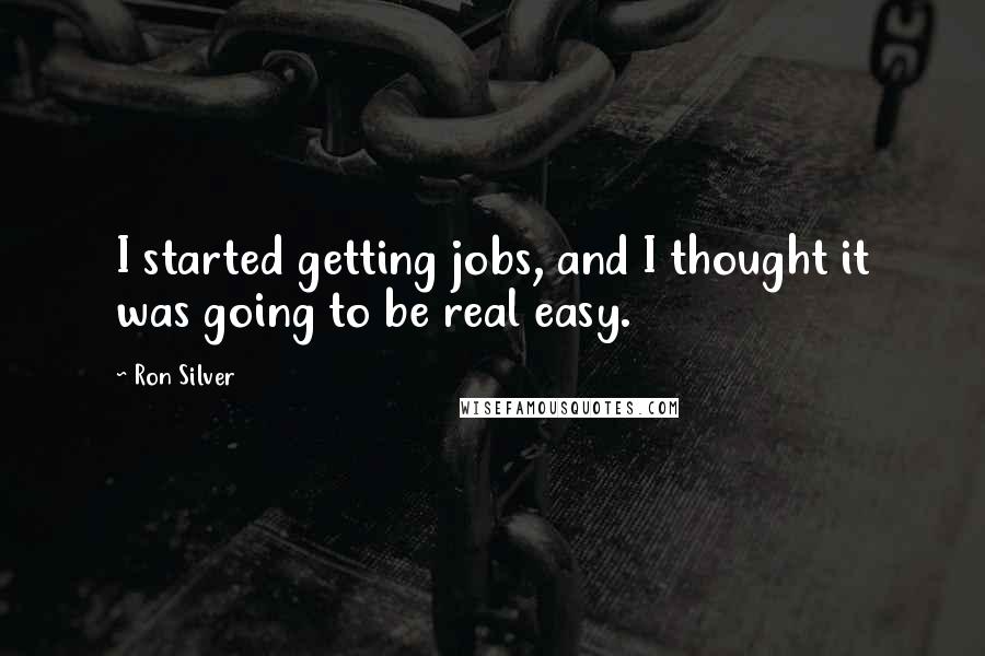 Ron Silver Quotes: I started getting jobs, and I thought it was going to be real easy.