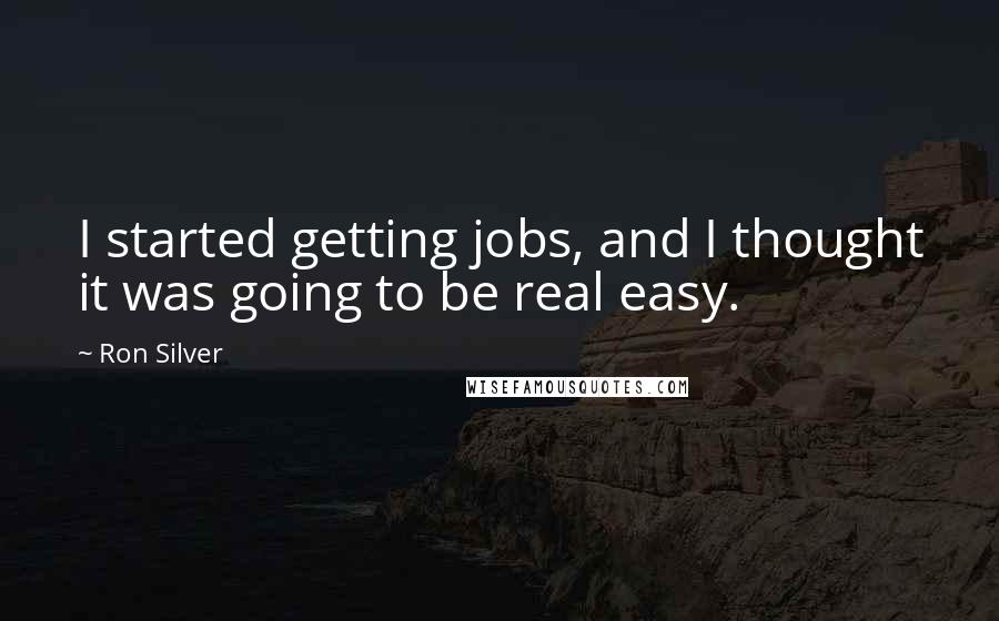 Ron Silver Quotes: I started getting jobs, and I thought it was going to be real easy.