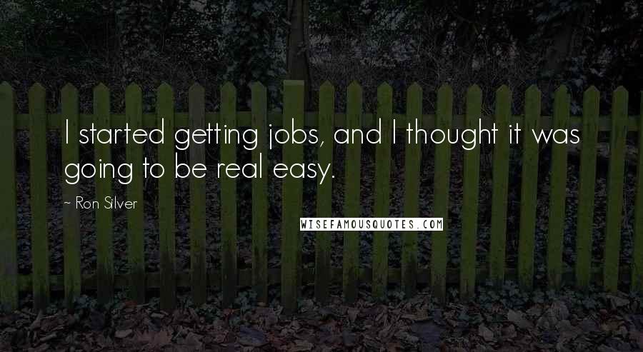 Ron Silver Quotes: I started getting jobs, and I thought it was going to be real easy.