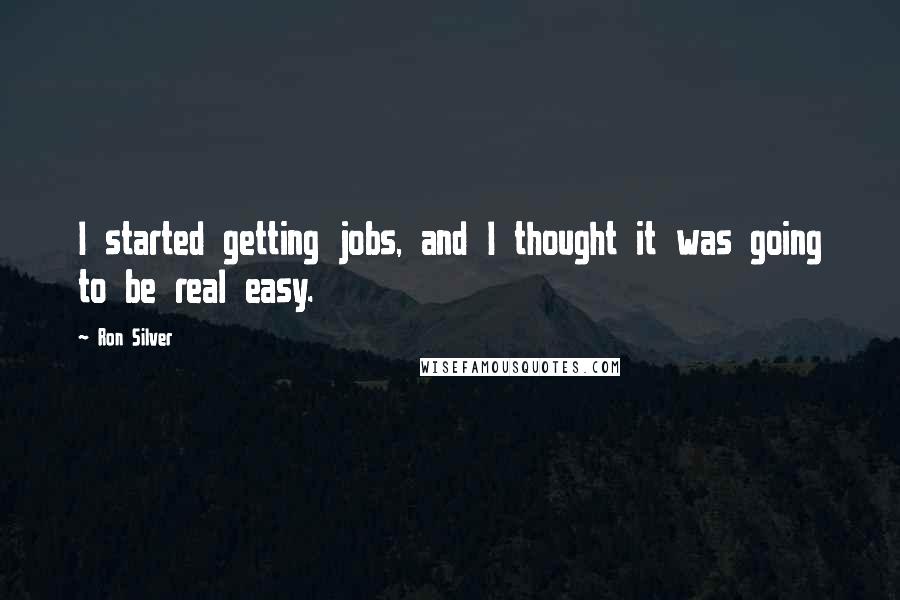 Ron Silver Quotes: I started getting jobs, and I thought it was going to be real easy.