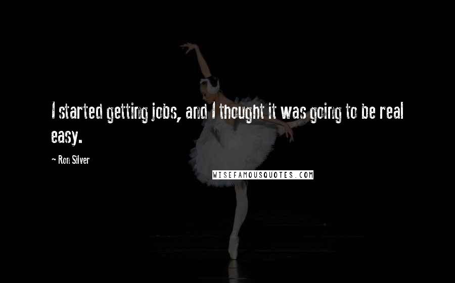 Ron Silver Quotes: I started getting jobs, and I thought it was going to be real easy.