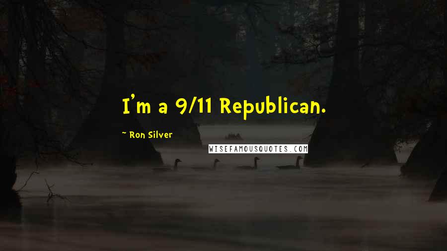 Ron Silver Quotes: I'm a 9/11 Republican.