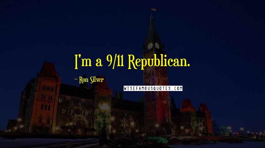 Ron Silver Quotes: I'm a 9/11 Republican.