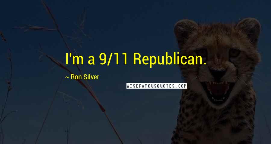 Ron Silver Quotes: I'm a 9/11 Republican.