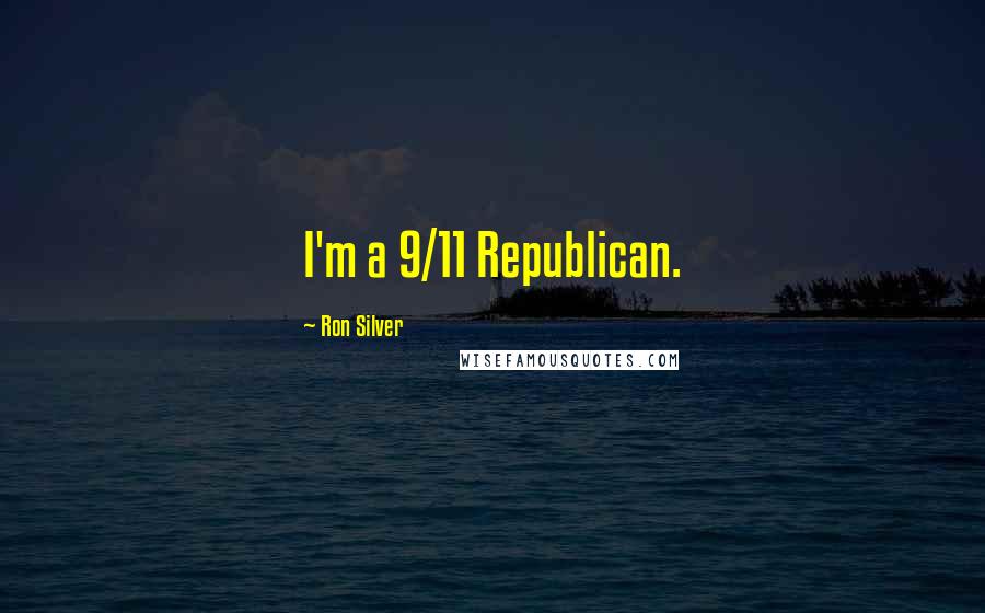 Ron Silver Quotes: I'm a 9/11 Republican.