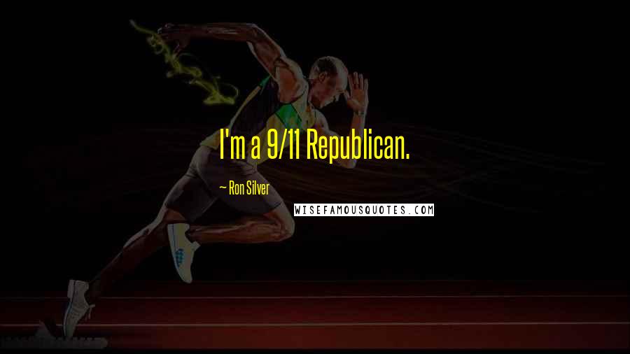 Ron Silver Quotes: I'm a 9/11 Republican.