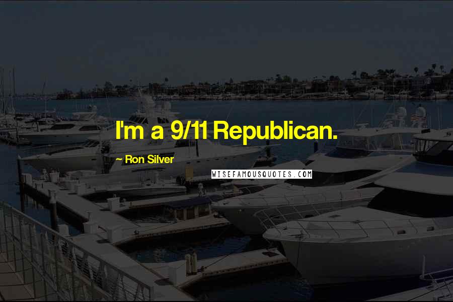 Ron Silver Quotes: I'm a 9/11 Republican.