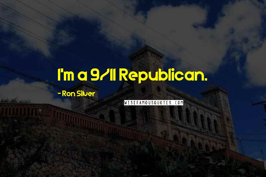 Ron Silver Quotes: I'm a 9/11 Republican.