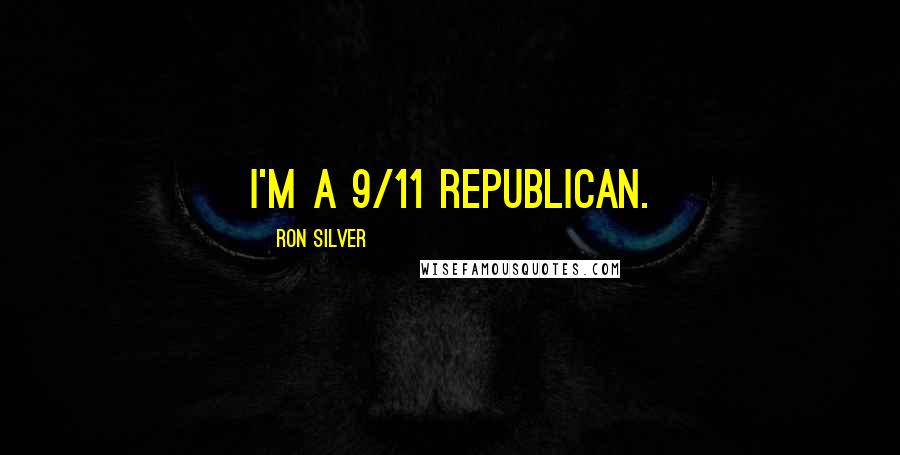 Ron Silver Quotes: I'm a 9/11 Republican.