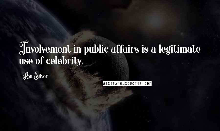 Ron Silver Quotes: Involvement in public affairs is a legitimate use of celebrity.
