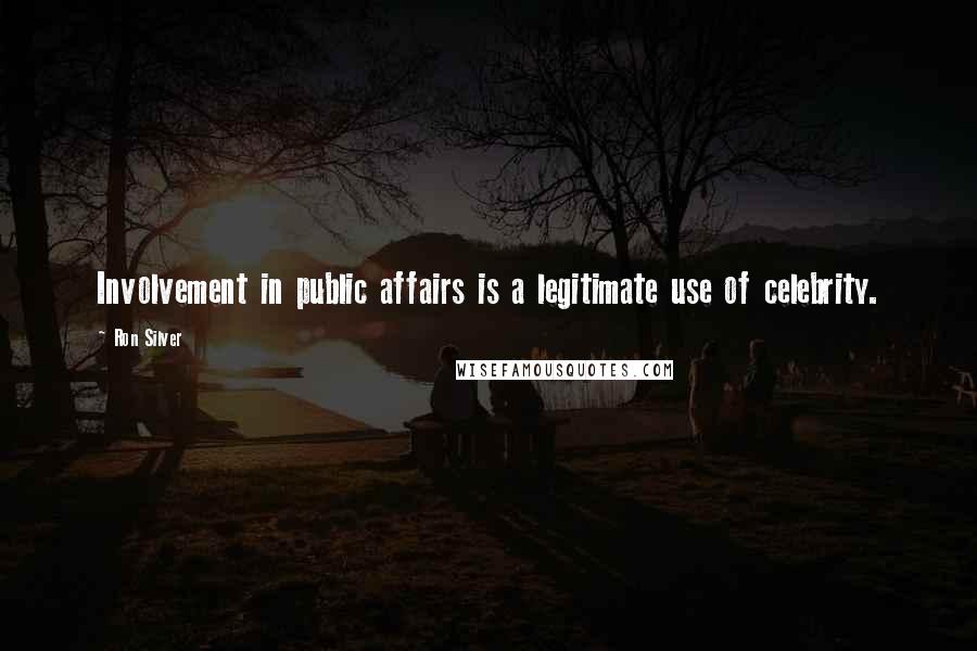 Ron Silver Quotes: Involvement in public affairs is a legitimate use of celebrity.