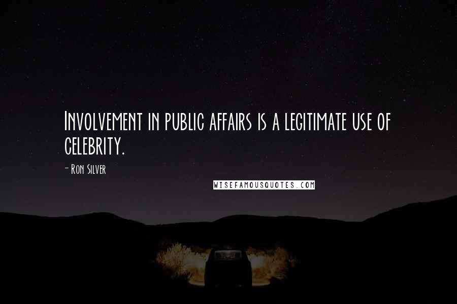 Ron Silver Quotes: Involvement in public affairs is a legitimate use of celebrity.