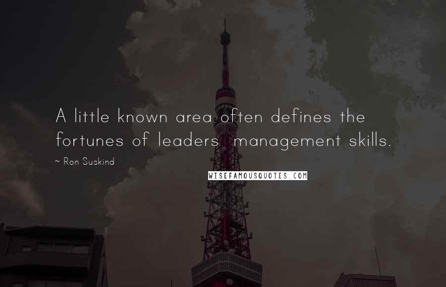 Ron Suskind Quotes: A little known area often defines the fortunes of leaders management skills.