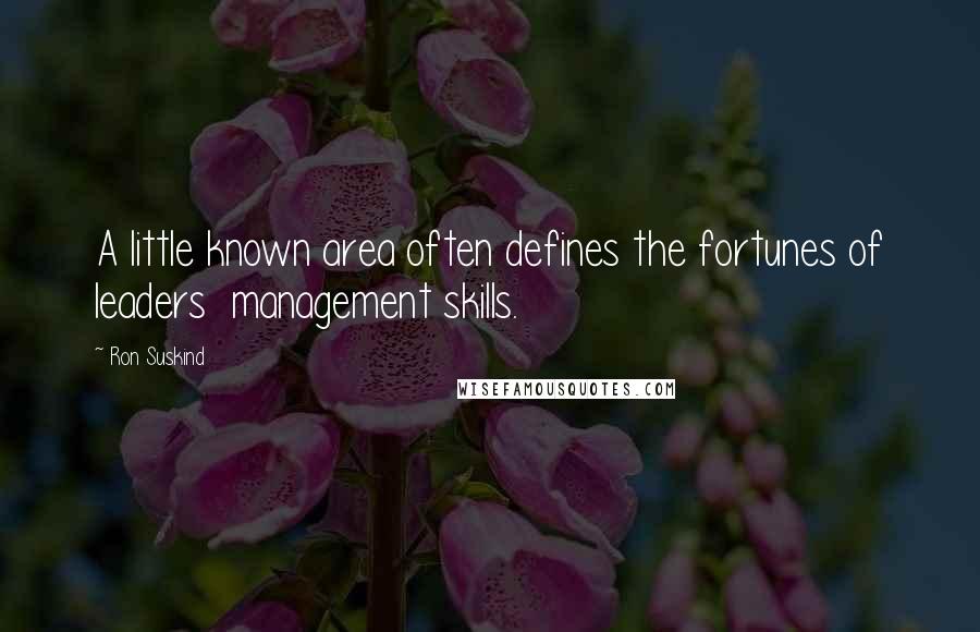 Ron Suskind Quotes: A little known area often defines the fortunes of leaders  management skills.