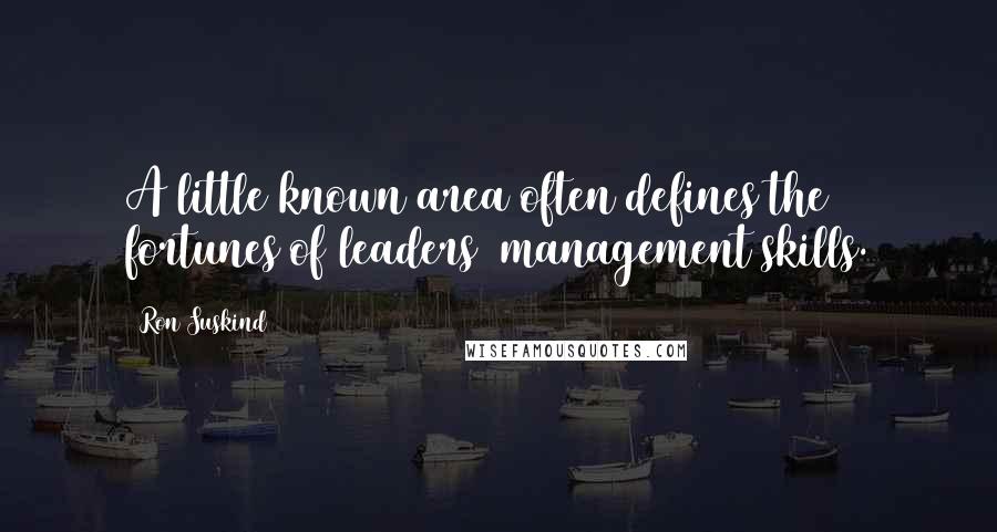 Ron Suskind Quotes: A little known area often defines the fortunes of leaders  management skills.