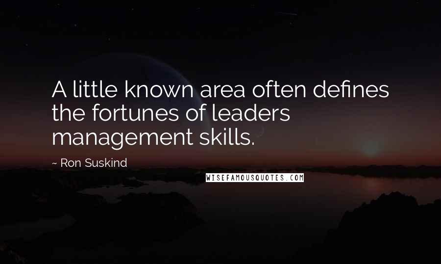 Ron Suskind Quotes: A little known area often defines the fortunes of leaders  management skills.