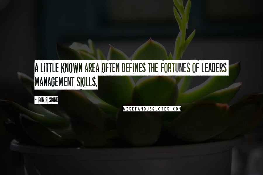 Ron Suskind Quotes: A little known area often defines the fortunes of leaders  management skills.