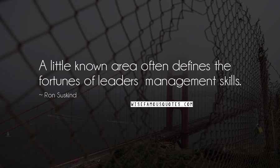 Ron Suskind Quotes: A little known area often defines the fortunes of leaders  management skills.