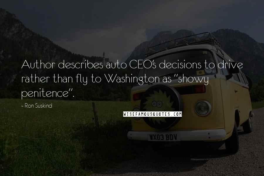 Ron Suskind Quotes: Author describes auto CEO's decisions to drive rather than fly to Washington as "showy penitence".