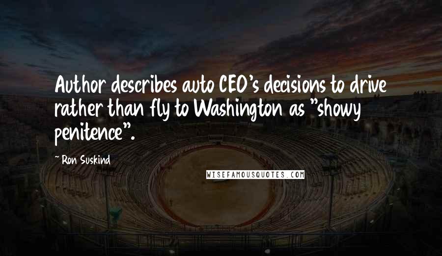 Ron Suskind Quotes: Author describes auto CEO's decisions to drive rather than fly to Washington as "showy penitence".