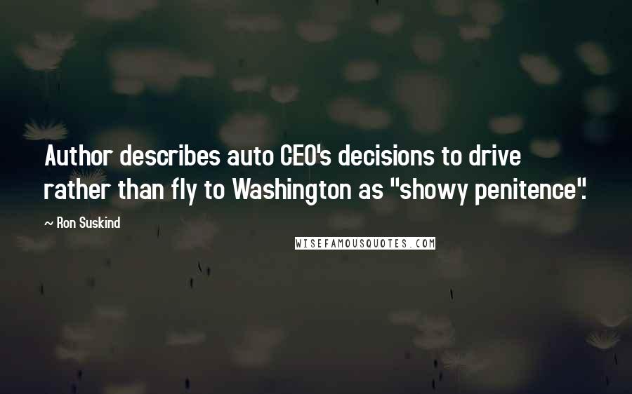 Ron Suskind Quotes: Author describes auto CEO's decisions to drive rather than fly to Washington as "showy penitence".
