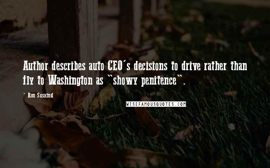 Ron Suskind Quotes: Author describes auto CEO's decisions to drive rather than fly to Washington as "showy penitence".
