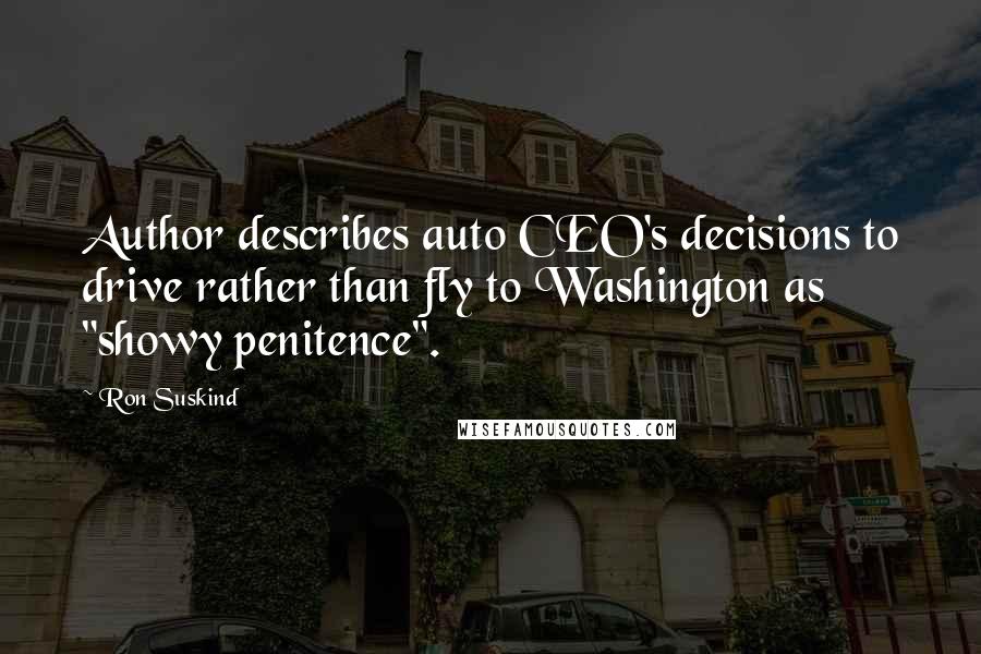 Ron Suskind Quotes: Author describes auto CEO's decisions to drive rather than fly to Washington as "showy penitence".