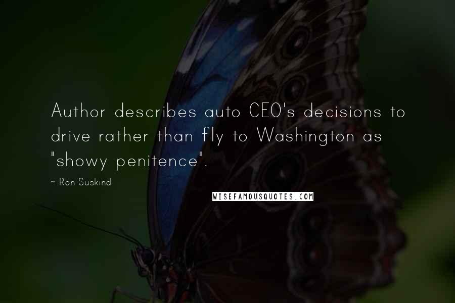 Ron Suskind Quotes: Author describes auto CEO's decisions to drive rather than fly to Washington as "showy penitence".