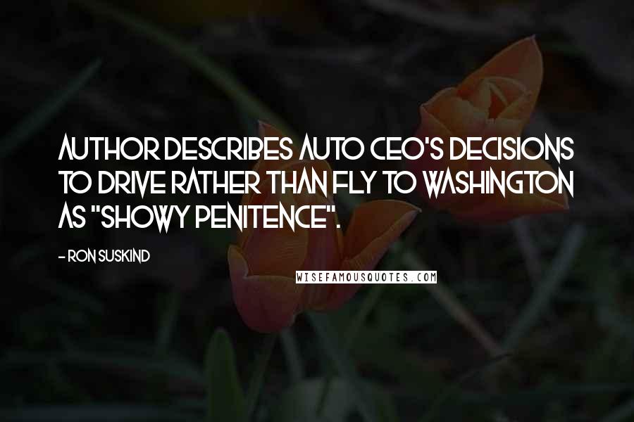 Ron Suskind Quotes: Author describes auto CEO's decisions to drive rather than fly to Washington as "showy penitence".