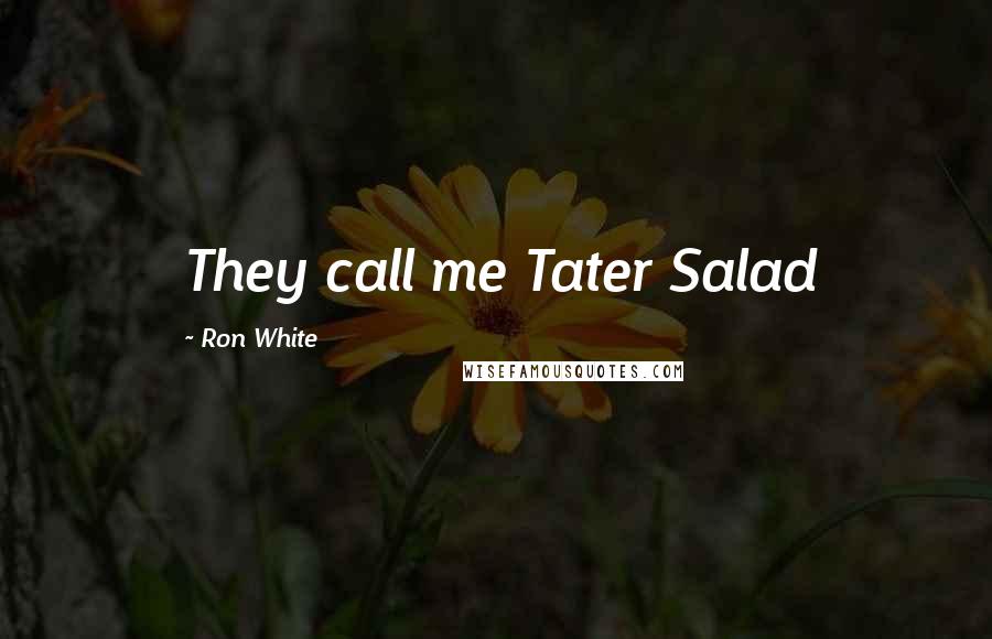 Ron White Quotes: They call me Tater Salad