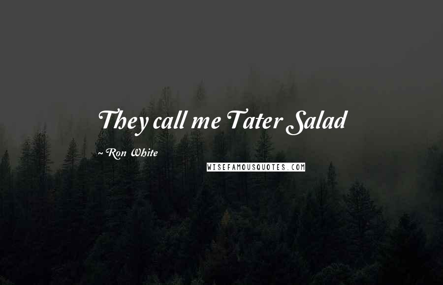 Ron White Quotes: They call me Tater Salad