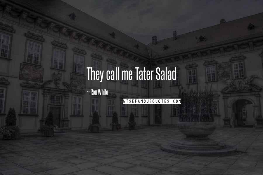 Ron White Quotes: They call me Tater Salad