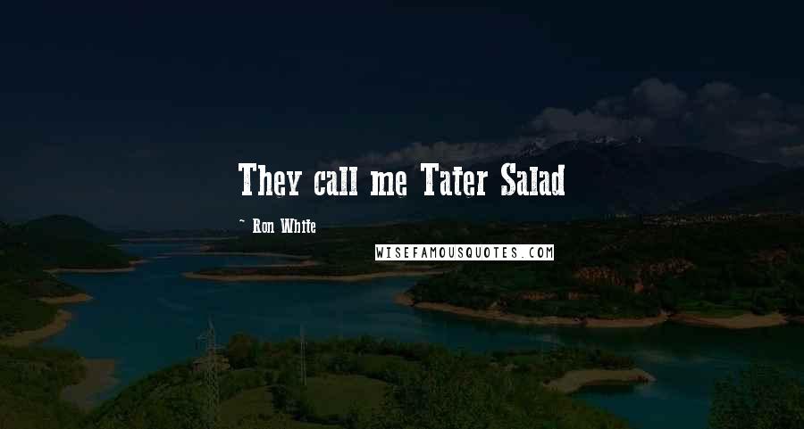 Ron White Quotes: They call me Tater Salad