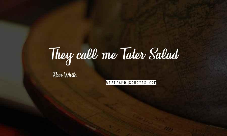 Ron White Quotes: They call me Tater Salad