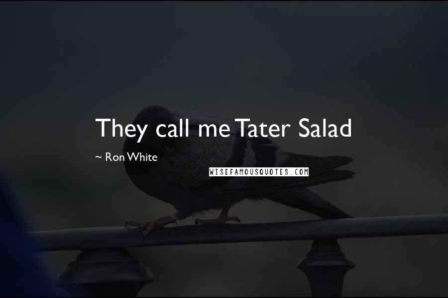 Ron White Quotes: They call me Tater Salad