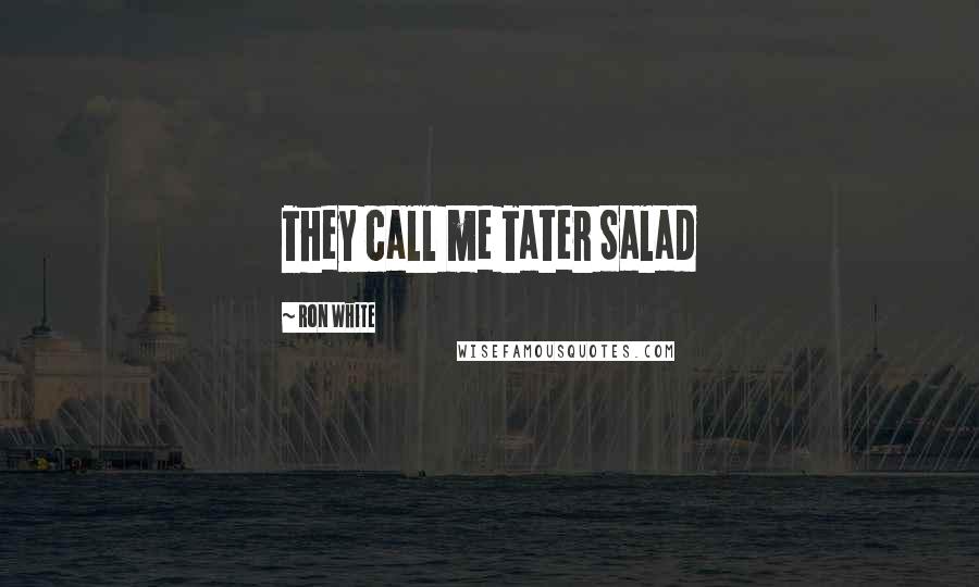 Ron White Quotes: They call me Tater Salad