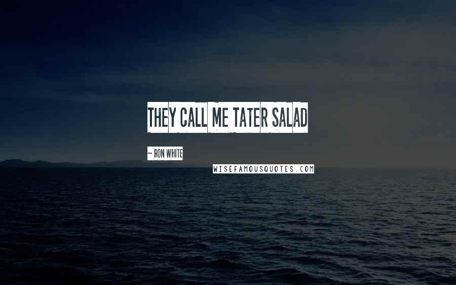 Ron White Quotes: They call me Tater Salad