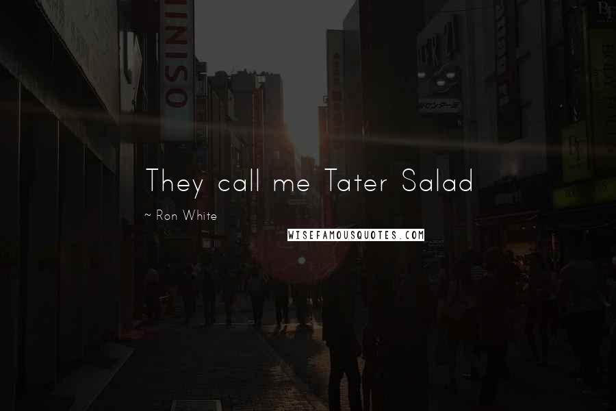Ron White Quotes: They call me Tater Salad