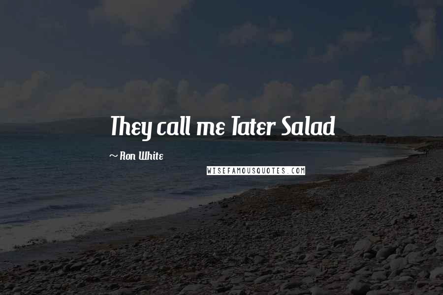 Ron White Quotes: They call me Tater Salad