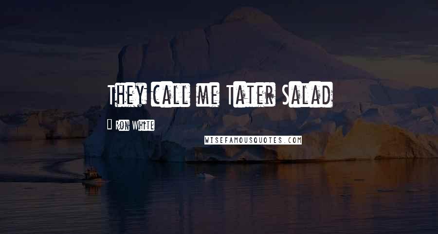 Ron White Quotes: They call me Tater Salad