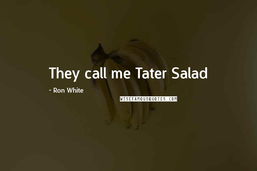 Ron White Quotes: They call me Tater Salad