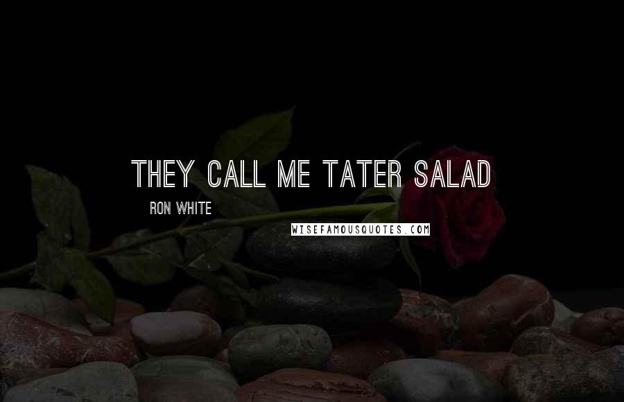 Ron White Quotes: They call me Tater Salad
