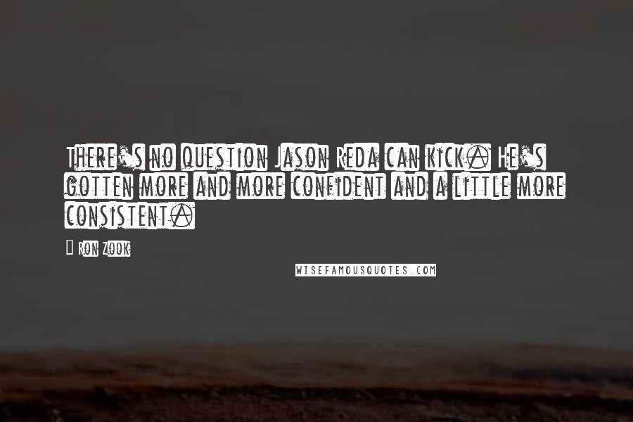 Ron Zook Quotes: There's no question Jason Reda can kick. He's gotten more and more confident and a little more consistent.